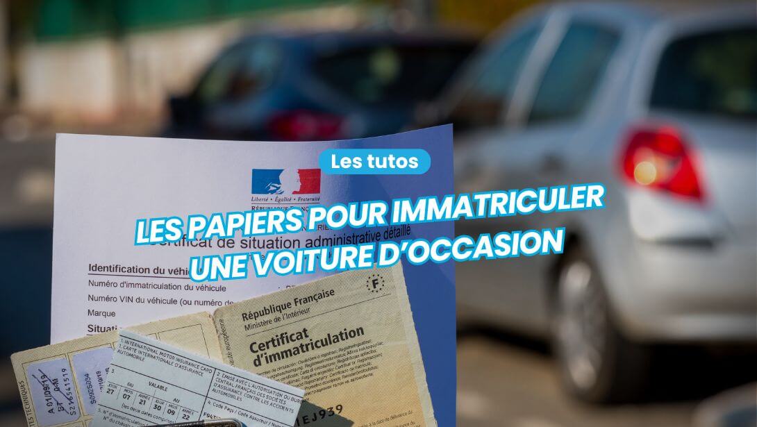 Quels sont les papiers pour immatriculer une voiture d’occasion ?