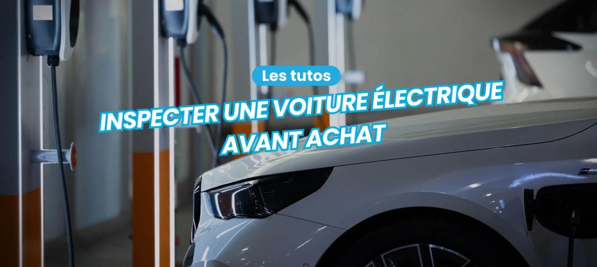 Comment contrôler une voiture électrique d'occasion avant l'achat ?
