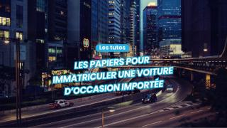 Quels papiers fournir pour immatriculer une voiture d’occasion importée ?