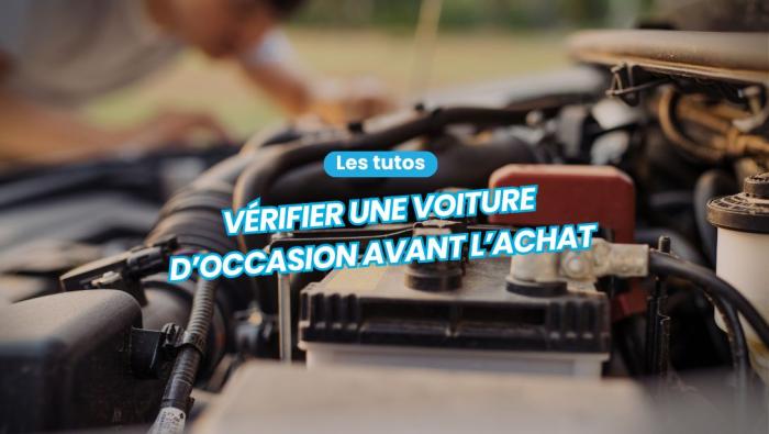 Comment vérifier une voiture d'occasion avant achat ?